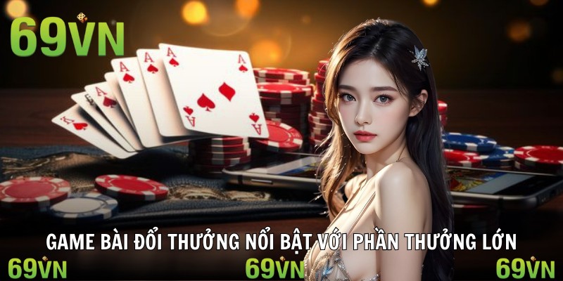 game bai doi thuong tong quan Game bài đổi thưởng nổi bật với phần thưởng lớn