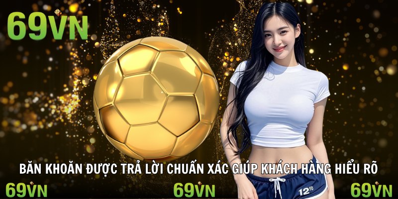 qua bong vang 2025 faq Băn khoăn được trả lời chuẩn xác giúp khách hàng hiểu rõ